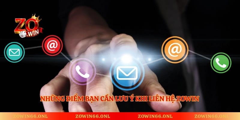 Những điểm bạn cần lưu ý khi liên hệ Zowin